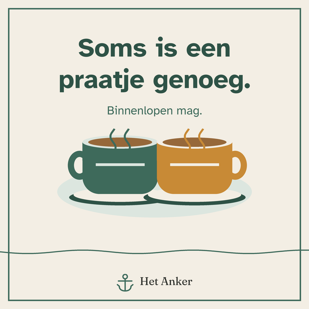 Twee koffiekopjes op een crème achtergrond met de tekst Soms is een praatje genoeg en Binnenlopen mag, logo Het Anker
